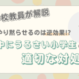 授業中うるさい小学生を無理やり黙らせるのは逆効果！適切な対処法は？