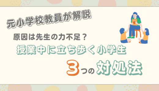 小学生が授業中に立ち歩くのは授業がつまらないから？3つの対処法を解説