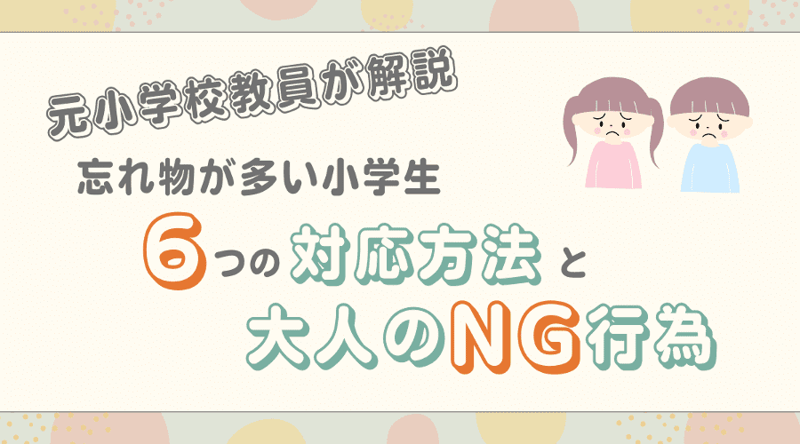 忘れ物が多い小学生の特徴は？適切な対応方法や大人のNG行為も解説